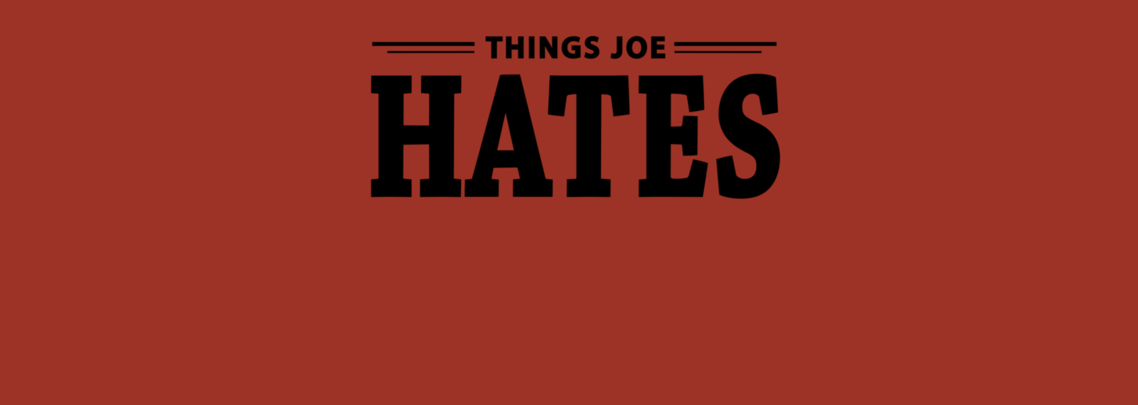 Things Joe Hates